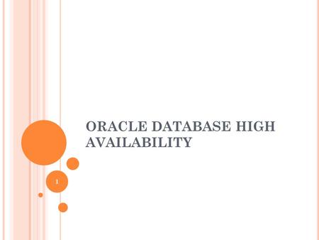 ORACLE DATABASE HIGH AVAILABILITY 1. OUTLINE I. Overview Of High Availability II. Oracle Database High Availability Architecture III. Determining Your.
