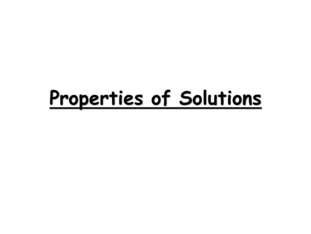 Properties of Solutions. Classification of Matter Solutions are homogeneous mixtures.