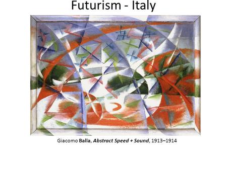 Futurism - Italy Giacomo Balla, Abstract Speed + Sound, 1913–1914.