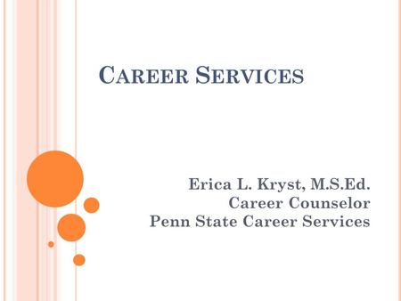 C AREER S ERVICES Erica L. Kryst, M.S.Ed. Career Counselor Penn State Career Services.