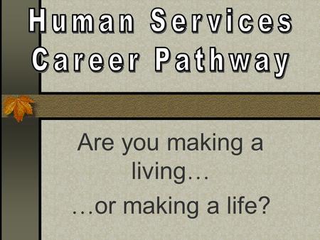 Are you making a living … … or making a life?. You like taking magazine quizzes. You like finding out about others. You like finding out about others.