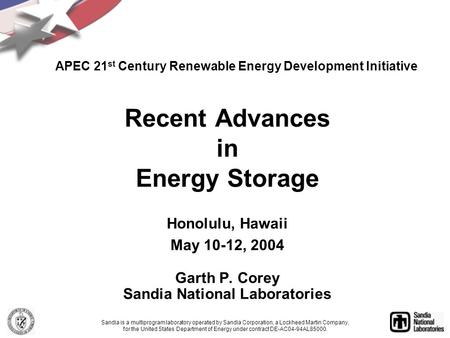 Recent Advances in Energy Storage Honolulu, Hawaii May 10-12, 2004 Garth P. Corey Sandia National Laboratories Sandia is a multiprogram laboratory operated.