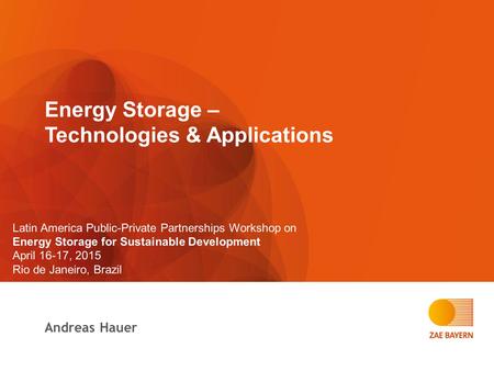 Energy Storage – Technologies & Applications Andreas Hauer Latin America Public-Private Partnerships Workshop on Energy Storage for Sustainable Development.