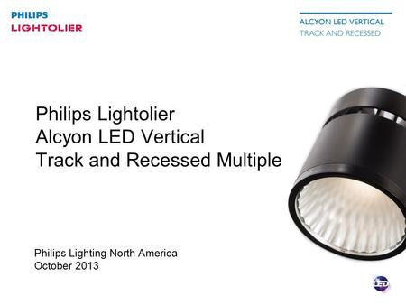 Philips Lighting North America October 2013 Philips Lightolier Alcyon LED Vertical Track and Recessed Multiple.