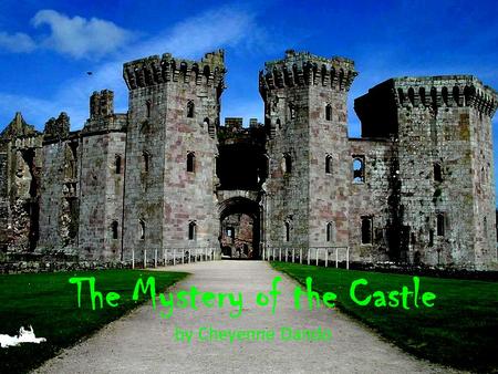 The Mystery of the Castle by Cheyenne Dando My brother Gerard and I went into an abandoned 200 year old castle. “Get out of there as fast as you.
