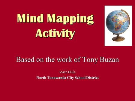 Mind Mapping Activity Based on the work of Tony Buzan Kate Ellis North Tonawanda City School District.