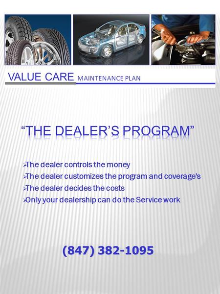  The dealer controls the money  The dealer customizes the program and coverage's  The dealer decides the costs  Only your dealership can do the Service.