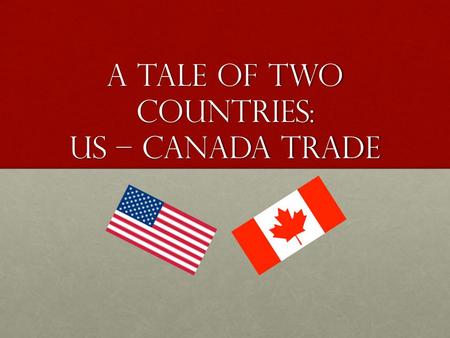 A Tale of Two Countries: US – Canada Trade. Basic Trade Vocabulary Export – any good that is sent out of the countryExport – any good that is sent out.