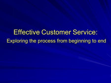 Effective Customer Service: Exploring the process from beginning to end.