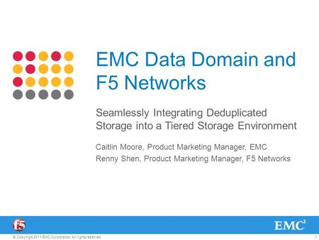 1© Copyright 2011 EMC Corporation. All rights reserved. EMC Data Domain and F5 Networks Seamlessly Integrating Deduplicated Storage into a Tiered Storage.
