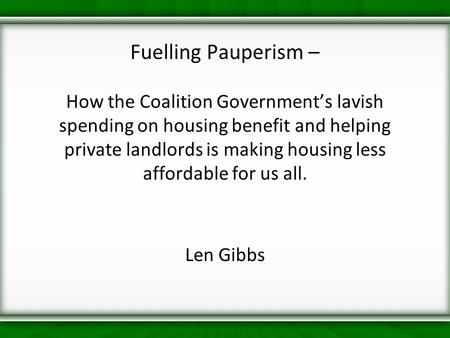 Fuelling Pauperism – How the Coalition Government’s lavish spending on housing benefit and helping private landlords is making housing less affordable.