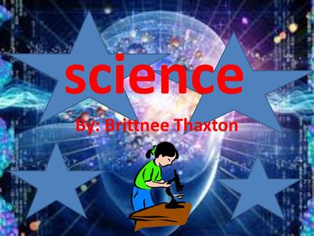 Science By: Brittnee Thaxton. Biology a natural science concerned with the study of life and living organisms, including their structure, function, growth,