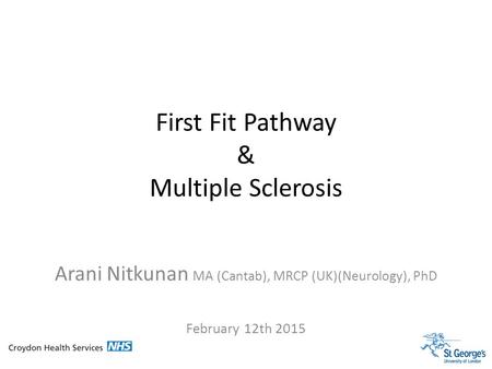 Arani Nitkunan MA (Cantab), MRCP (UK)(Neurology), PhD February 12th 2015 First Fit Pathway & Multiple Sclerosis.