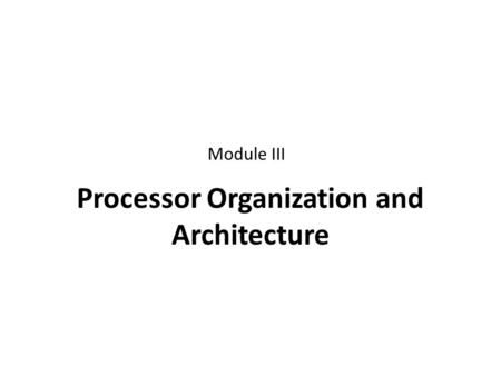 Processor Organization and Architecture Module III.
