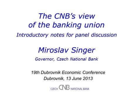 M. Singer – The CNB‘s view of the banking union 1 M. Singer – Bankovní unie očima CNB 1 M. Singer – Recent Developments in the Czech Economy and CNB Forecast.