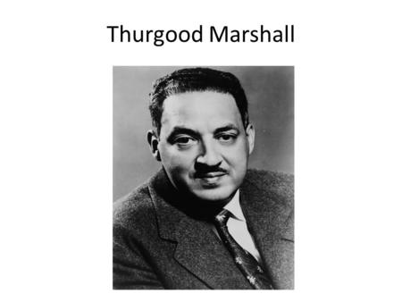 Thurgood Marshall.