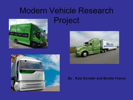 Modern Vehicle Research Project By : Kyle Dunster and Brodie France.