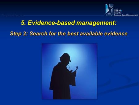 Postgraduate Course 5. Evidence-based management: Step 2: Search for the best available evidence.