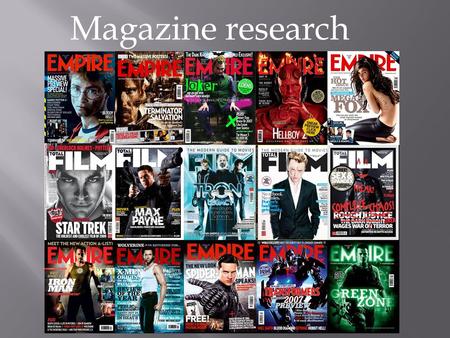 Magazine research. On the Empire magazine website they talked about the film and what its like then they rate it on a scale of 1 to 5 stars and then there.