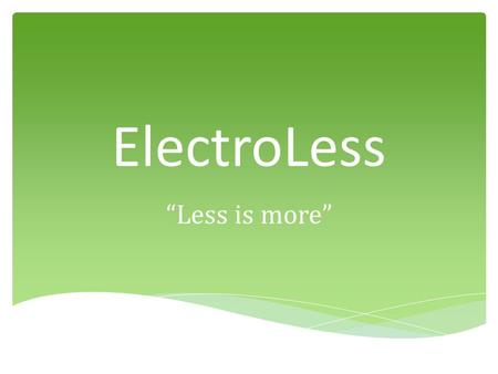 ElectroLess “Less is more”. An epidemic of waste has spread throughout homes across America. The average American lives in a home with both inefficient.