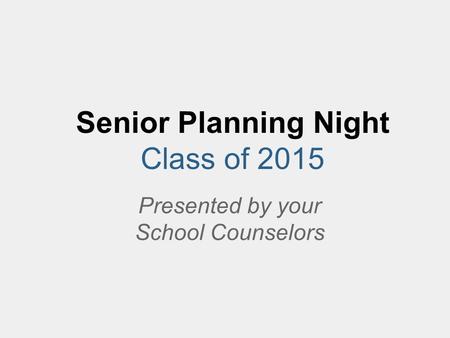 Senior Planning Night Class of 2015 Presented by your School Counselors.