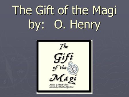 The Gift of the Magi by: O. Henry