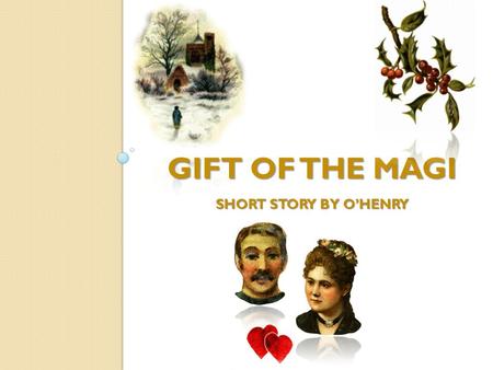 GIFT OF THE MAGI SHORT STORY BY O’HENRY. One dollar and eighty-seven cents. That was all. And sixty cents of it was in pennies. Pennies saved one and.