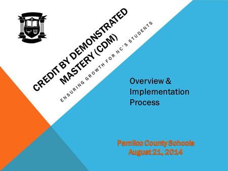 CREDIT BY DEMONSTRATED MASTERY (CDM) ENSURING GROWTH FOR NC’S STUDENTS Overview & Implementation Process.