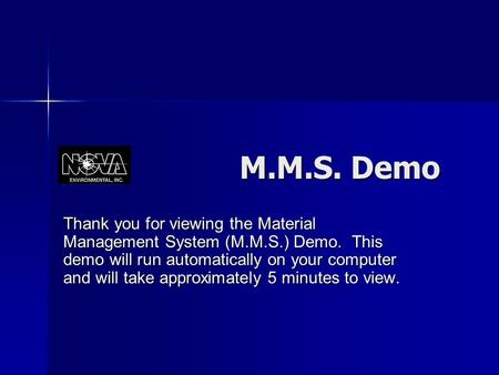 M.M.S. Demo M.M.S. Demo Thank you for viewing the Material Management System (M.M.S.) Demo. This demo will run automatically on your computer and will.