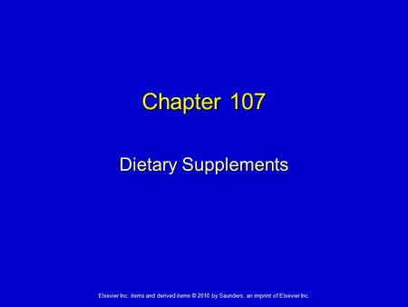 Elsevier Inc. items and derived items © 2010 by Saunders, an imprint of Elsevier Inc. Chapter 107 Dietary Supplements.