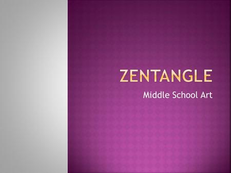 Middle School Art.  The Zentangle Method is an easy-to-learn, relaxing, and fun way to create beautiful images by drawing structured patterns.  Almost.