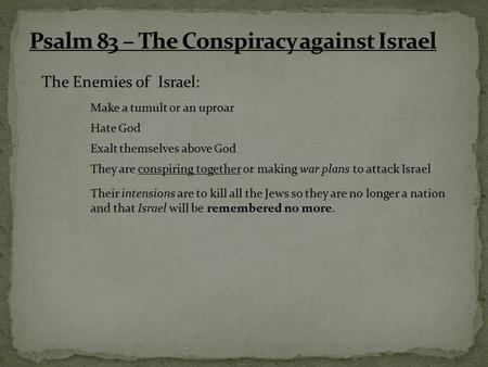 The Enemies of Israel: Make a tumult or an uproar Hate God Exalt themselves above God They are conspiring together or making war plans to attack Israel.