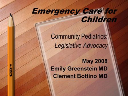Emergency Care for Children Community Pediatrics: Legislative Advocacy May 2008 Emily Greenstein MD Clement Bottino MD.