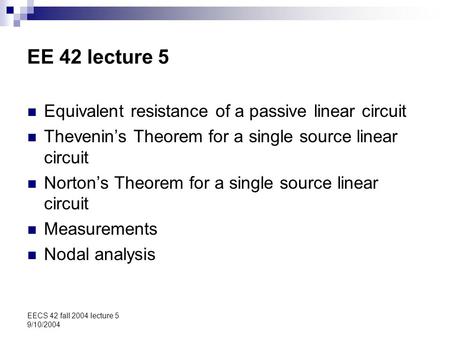 EECS 42 fall 2004 lecture 5 9/10/2004 EE 42 lecture 5 Equivalent resistance of a passive linear circuit Thevenin’s Theorem for a single source linear circuit.