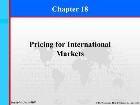 18- 0 © The McGraw-Hill Companies, Inc., 1999 Irwin/McGraw-Hill Chapter 18 Pricing for International Markets.