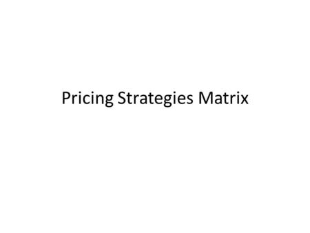 Pricing Strategies Matrix. Pricing – International Pricing Setting prices in international markets can be a challenge. Companies must consider: economic.
