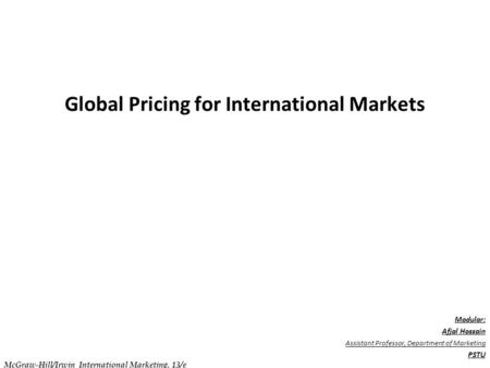 . C h a p t e r 1 8 Global Pricing for International Markets Modular: Afjal Hossain Assistant Professor, Department of Marketing PSTU McGraw-Hill/Irwin.