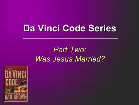 Da Vinci Code Series Part Two: Was Jesus Married?.