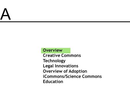 A Overview Creative Commons Technology Legal Innovations Overview of Adoption iCommons/Science Commons Education.