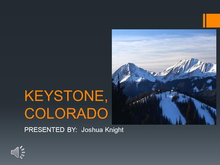 KEYSTONE, COLORADO PRESENTED BY: Joshua Knight INTRODUCTION  The following slides are going to show you many facts, and pictures that will persuade.