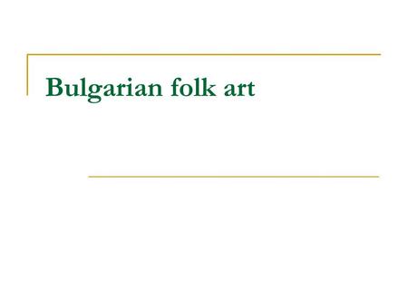 Bulgarian folk art. The arts have played a strong role in the shaping of Bulgarian culture. Art, poetry, and music have been integral to different stages.