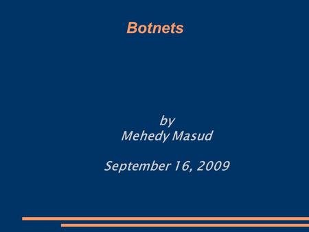 Botnets by Mehedy Masud September 16, 2009. Botnets ● Introduction ● History ● How to they spread? ● What do they do? ● Why care about them? ● Detection.