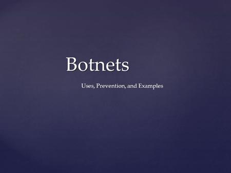 Botnets Uses, Prevention, and Examples. Background Robot Network Programs communicating over a network to complete a task Adapted new meaning in the security.