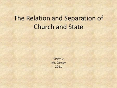 The Relation and Separation of Church and State CPW4U Mr. Carney 2011.