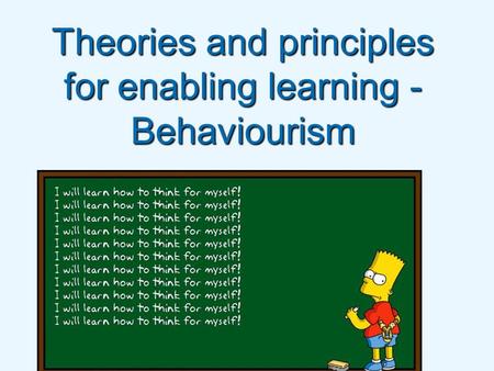 Theories and principles for enabling learning - Behaviourism