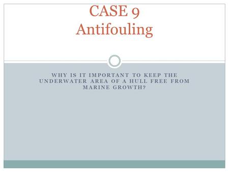 WHY IS IT IMPORTANT TO KEEP THE UNDERWATER AREA OF A HULL FREE FROM MARINE GROWTH? CASE 9 Antifouling.