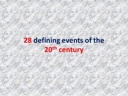 28 defining events of the 20 th century. What makes an historical event a significant or defining event? The event or its aftermath fundamentally changed.