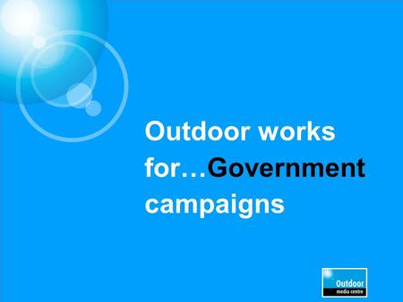 Outdoor works for…Government campaigns. £5.2m EE £4.1m£1.7m£1.2m £800k £650k£610k£600k£550k£530k Outdoor is the preferred comms channel for many government.