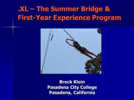 .XL – The Summer Bridge & First-Year Experience Program Brock Klein Pasadena City College Pasadena, California.