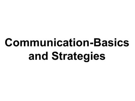 Communication-Basics and Strategies. A famous quote says - “The way we communicate with others and with ourselves ultimately determines the quality of.